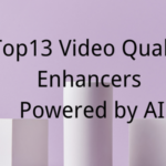 Top13 Video Quality Enhancers Powered by AI